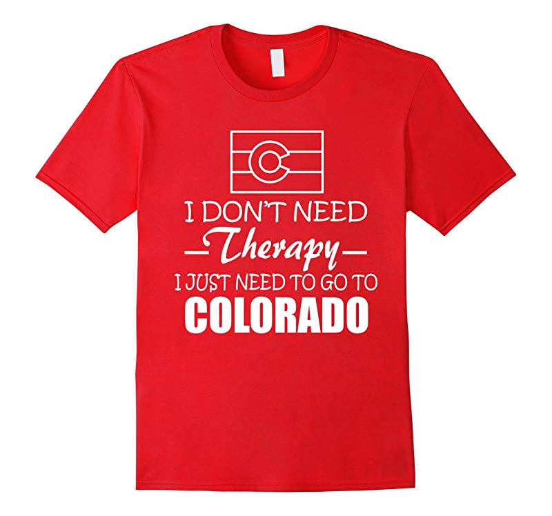 I Dont Need Therapy I Just Need To Go To Colorado T-Shirt-RT