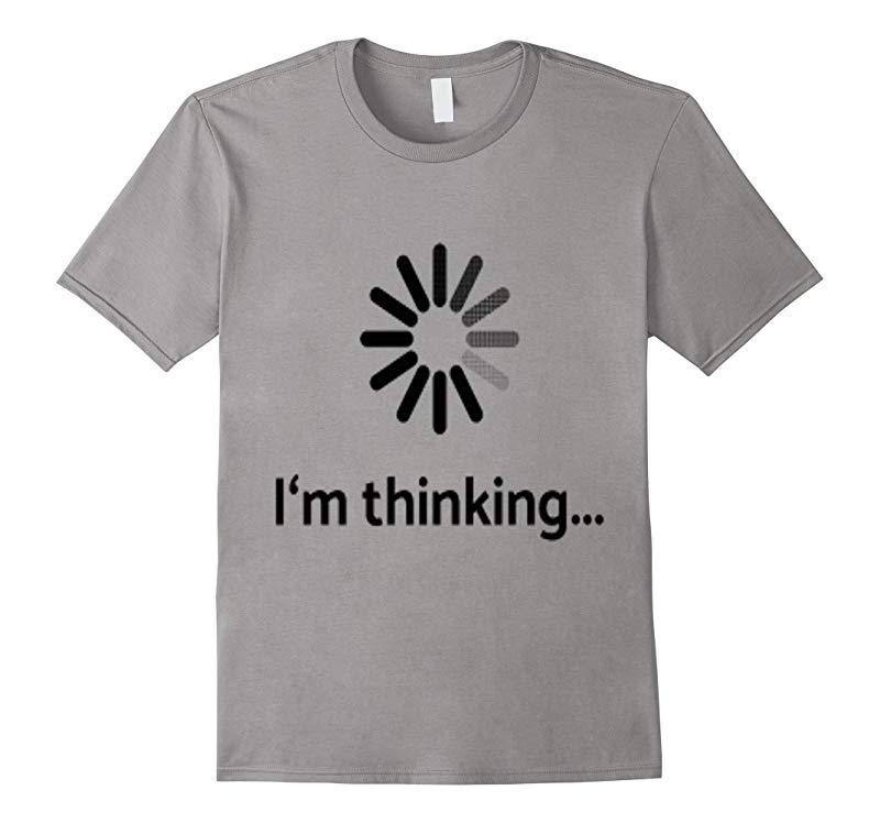 I'm Thinking T-shirt Loading computer graphic T shirt-CL