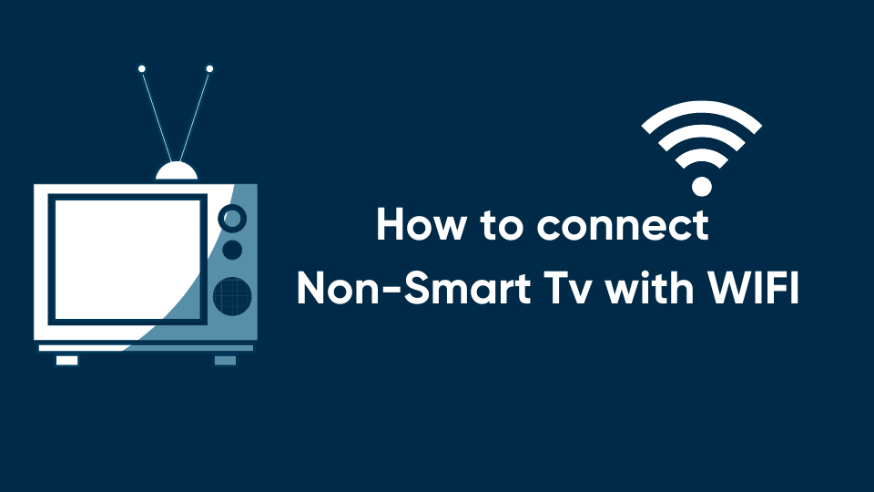 How to connect Non smart TV to Wifi