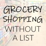 6 Tips for Grocery Shopping Without a List