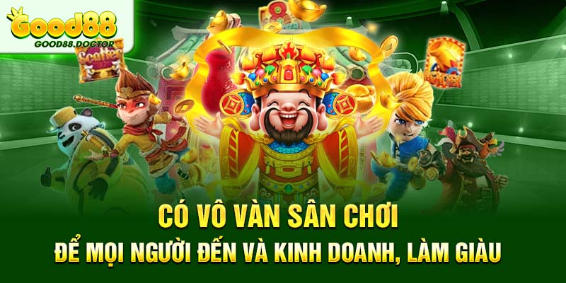 Có vô vàn sân chơi để mọi người đến và kinh doanh, làm giàu