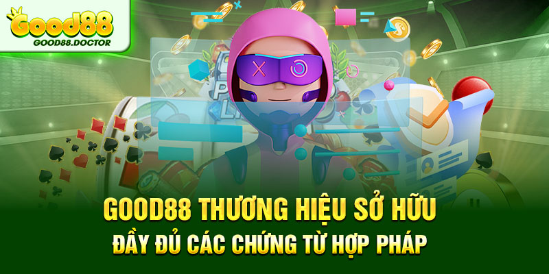 GOOD88 thương hiệu sở hữu đầy đủ các chứng từ hợp pháp