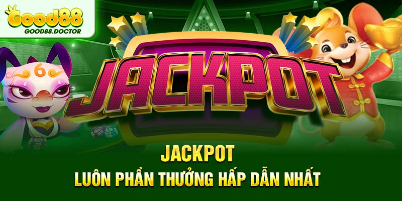 Jackpot luôn phần thưởng hấp dẫn nhất