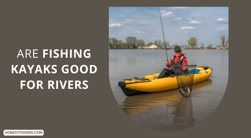 Are Fishing Kayaks Good For Rivers?