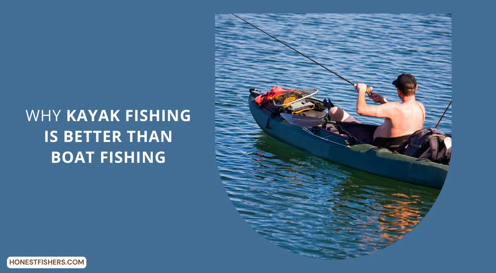 Why Kayak Fishing Is Better Than Boat Fishing?