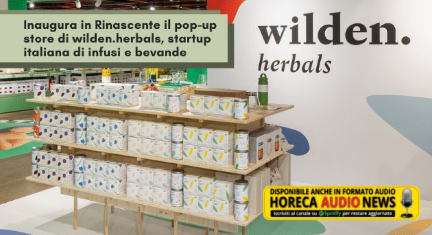 Inaugura in Rinascente il pop-up store di wilden.herbals, startup italiana di infusi e bevande