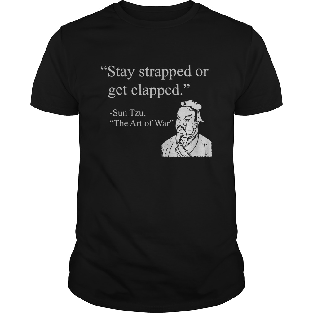 Stay strapped or get clapped Sun Tzu shirt, hoodie, tank top