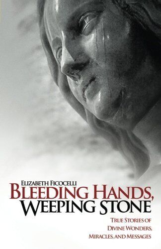 BLEEDING HANDS, WEEPING STONE: TRUE STORIES OF DIVINE By Elizabeth ... image.