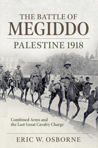 The Battle of Megiddo Palestine 1918: Combined Arms and the Last Great ...