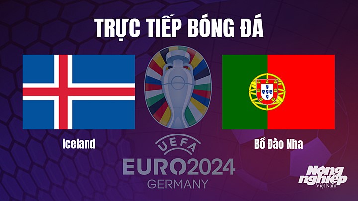 Trực tiếp bóng đá vòng loại EURO 2024 giữa Iceland vs Bồ Đào Nha hôm nay 21/6/2023