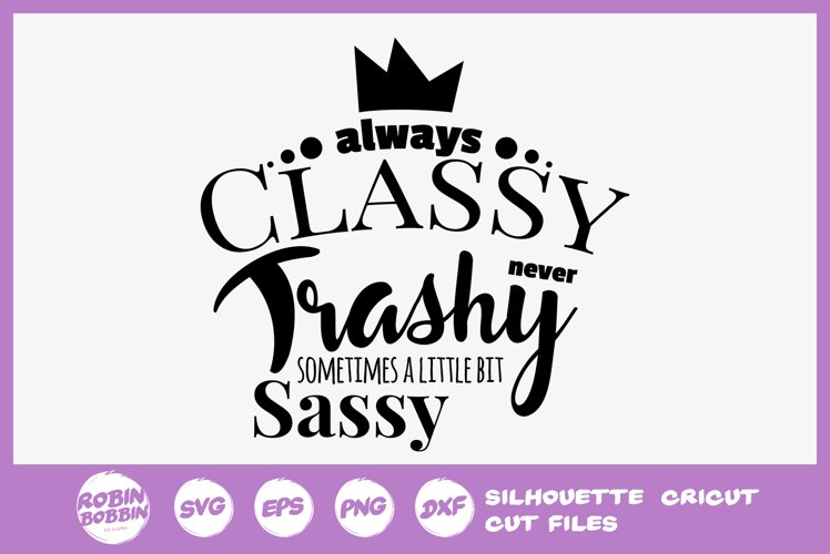 Sassy SVG - Always Classe Never Trashy Sometimes Sassy SVG