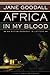 Africa in My Blood by Jane Goodall