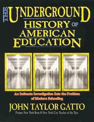 The Underground History of American Education by John Taylor Gatto