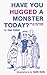 Have You Hugged a Monster Today: How to Win Friends and Lose Fiends