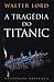 A Tragédia do Titanic by Walter Lord