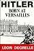 Hitler: Born at Versailles (Hitler Century, Vol I/Index Enclosed)