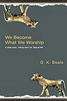 We Become What We Worship: A Biblical Theology of Idolatry