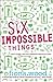 Six Impossible Things