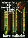 Where Late the Sweet Birds Sang by Kate Wilhelm