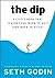 The Dip: A Little Book That Teaches You When to Quit (and When to Stick)