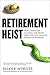 Retirement Heist: How Companies Plunder and Profit from the Nest Eggs of American Workers