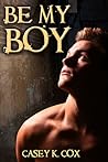 Be My Boy by Casey K. Cox