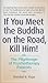 If You Meet the Buddha on the Road, Kill Him! The Pilgrimage ... by Sheldon B. Kopp