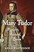 Mary Tudor: Princess, Bastard, Queen