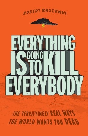 Everything Is Going to Kill Everybody by Robert Brockway