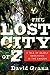 The Lost City of Z A Tale of Deadly Obsession in the Amazon by David Grann