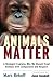 Animals Matter: A Biologist Explains Why We Should Treat Animals with Compassion and Respect