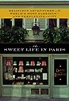 The Sweet Life in Paris: Delicious Adventures in the World's Most Glorious - and Perplexing - City