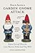 How to Survive a Garden Gnome Attack: Defend Yourself When the Lawn Warriors Strike (And They Will)