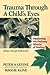 Trauma Through a Child's Eyes Awakening the Ordinary Miracle of Healing by Peter A. Levine