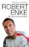 Robert Enke. Ein allzu kurzes Leben