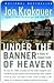 Under the Banner of Heaven: A Story of Violent Faith