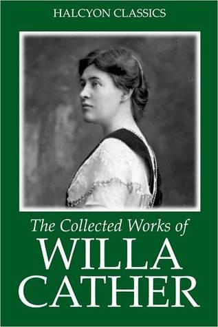 The Collected Works of Willa Cather (Unexpurgated Edition) by Willa Cather