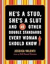 He's a Stud, She's a Slut, and 49 Other Double Standards Ever... by Jessica Valenti