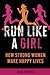 Run Like a Girl: How Strong Women Make Happy Lives