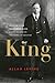 King: William Lyon Mackenzie King-A Life Guided by the Hand of Destiny