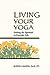 Living Your Yoga: Finding the Spiritual in Everyday Life