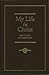 My Life in Christ: Moments of Spiritual Serenity and Contemplation, of Reverent Feeling, of Earnest Self-Amendment, and of Peace in God: Extracts from the Diary of St. John of Kronstadt