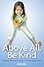 Above All, Be Kind: Raising a Humane Child in Challenging Times