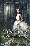 The Treachery of Beautiful Things by Ruth Frances Long