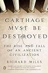 Carthage Must Be Destroyed by Richard Miles