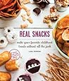 Real Snacks: Make Your Favorite Childhood Treats Without All the Junk