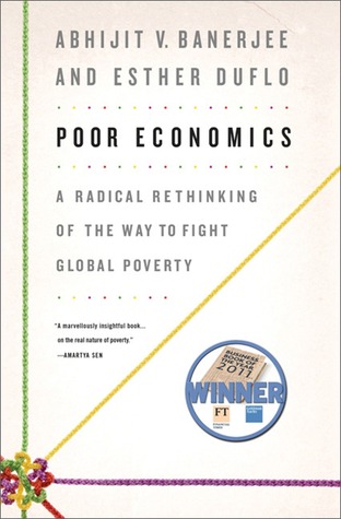 Poor Economics: A Radical Rethinking of the Way to Fight Global Poverty