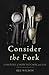 Consider the Fork: A History of How We Cook and Eat