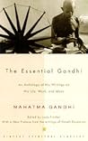 The Essential Gandhi: An Anthology of His Writings on His Life, Work, and Ideas