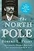 The North Pole: Its Discovery in 1909 Under the Auspices of the Peary Arctic Club